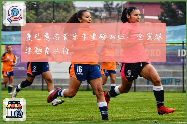 曼巴意志音乐节重磅回归，全国球迷翘首以待