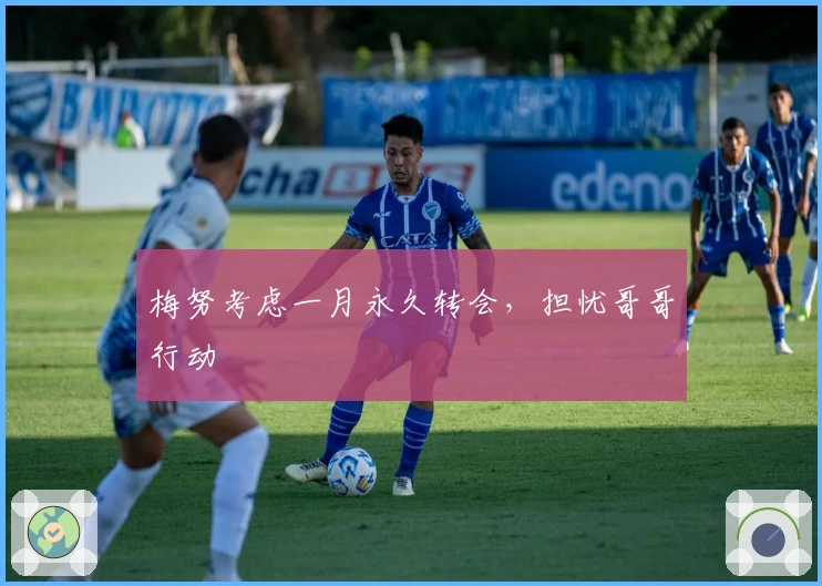 梅努考虑一月永久转会，担忧哥哥行动